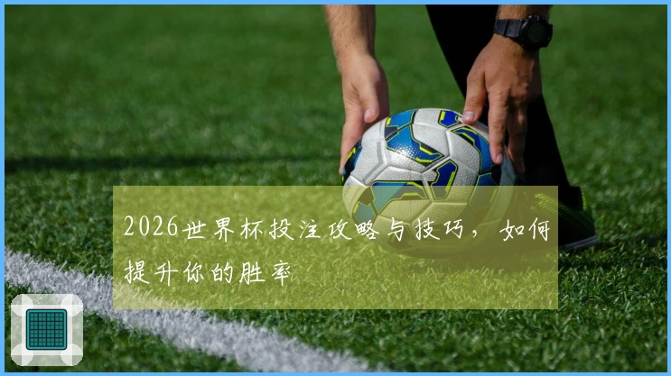 2026世界杯投注攻略与技巧，如何提升你的胜率
